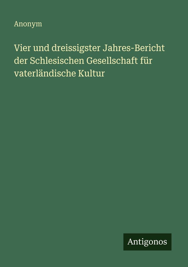 Vier und dreissigster Jahres-Bericht der Schlesischen Gesellschaft für vaterländische Kultur