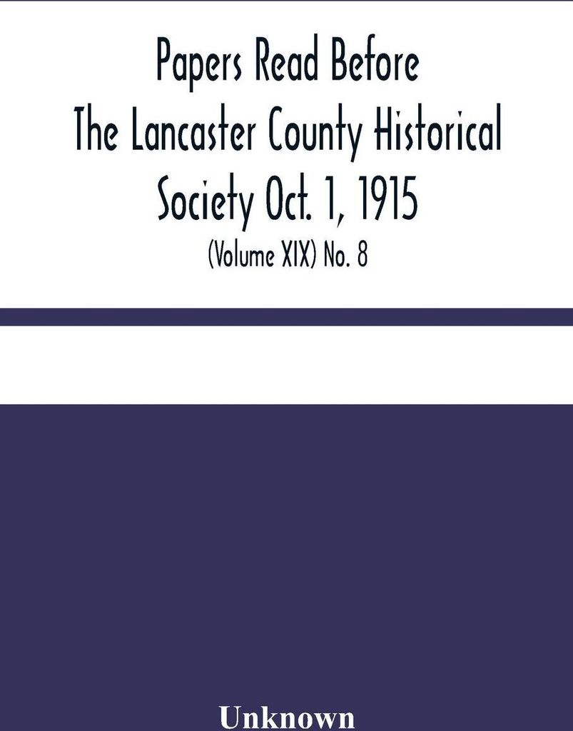 Papers Read Before The Lancaster County Historical Society Oct. 1, 1915; History Herself, As Seen In Her Own Workshop; (Volume Xix) No. 8