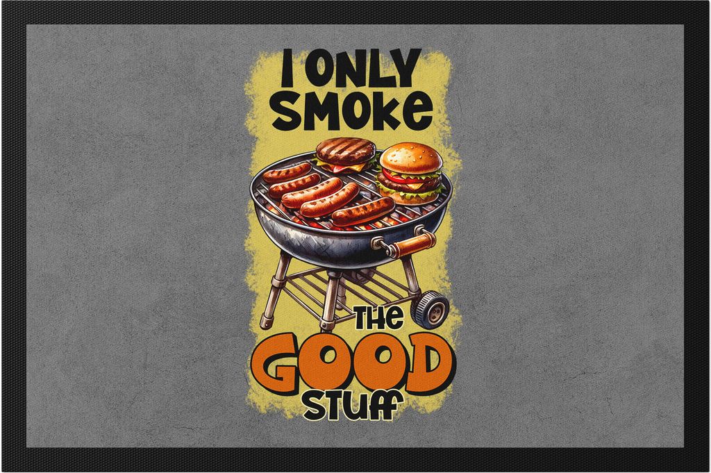 I Only Smoke The Good Stuff BBQ Grillen lustiges Grill Humor Fußmatte