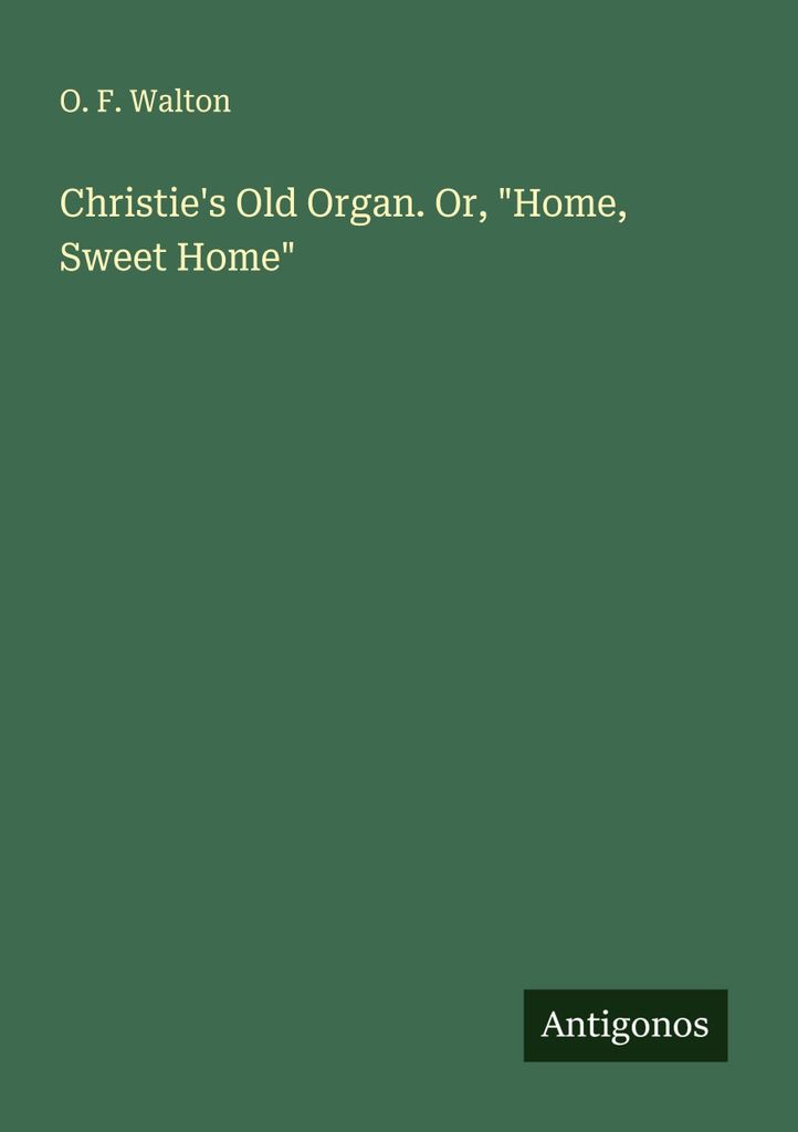 Christie's Old Organ. Or, "Home, Sweet Home"