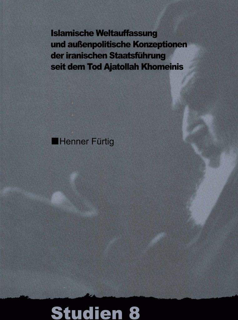 Islamische Weltauffassung und aussenpolitische Konzeptionen der iranischen Staatsführung seit dem Tod Ajatollah Khomeinis