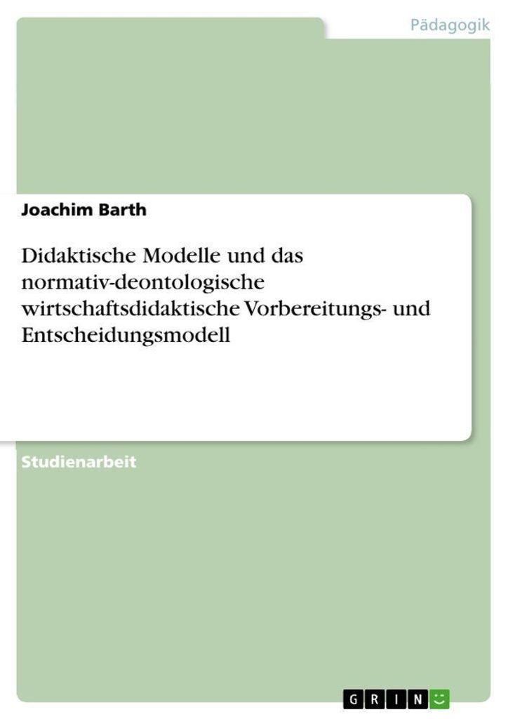Didaktische Modelle und das normativ-deontologische wirtschaftsdidaktische Vorbereitungs- und Entscheidungsmodell