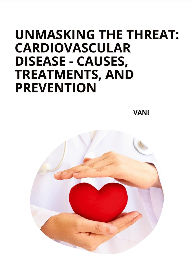 Unmasking the Threat: Cardiovascular Disease - Causes, Treatments, and Prevention
