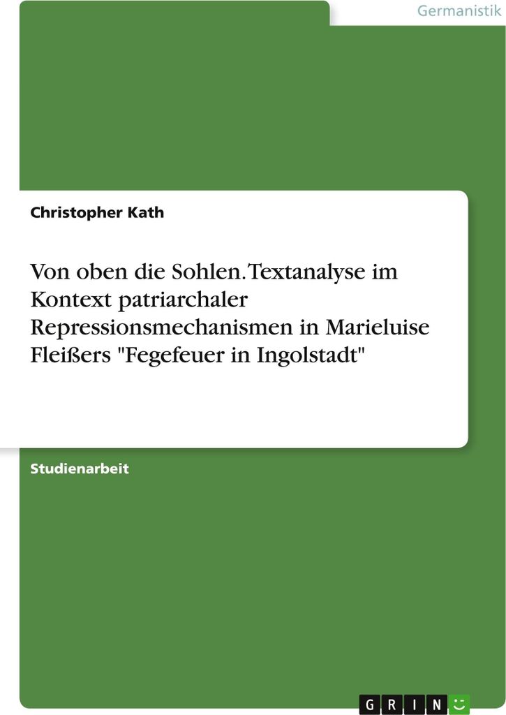 Von oben die Sohlen. Textanalyse im Kontext patriarchaler Repressionsmechanismen in Marieluise Fleißers "Fegefeuer in Ingolstadt"
