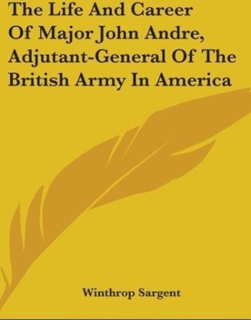The Life And Career Of Major John Andre, Adjutant-General Of The British Army In America