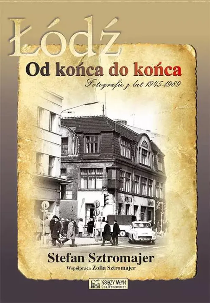 Łódź od końca do końca - Album photos historique 1945-1989