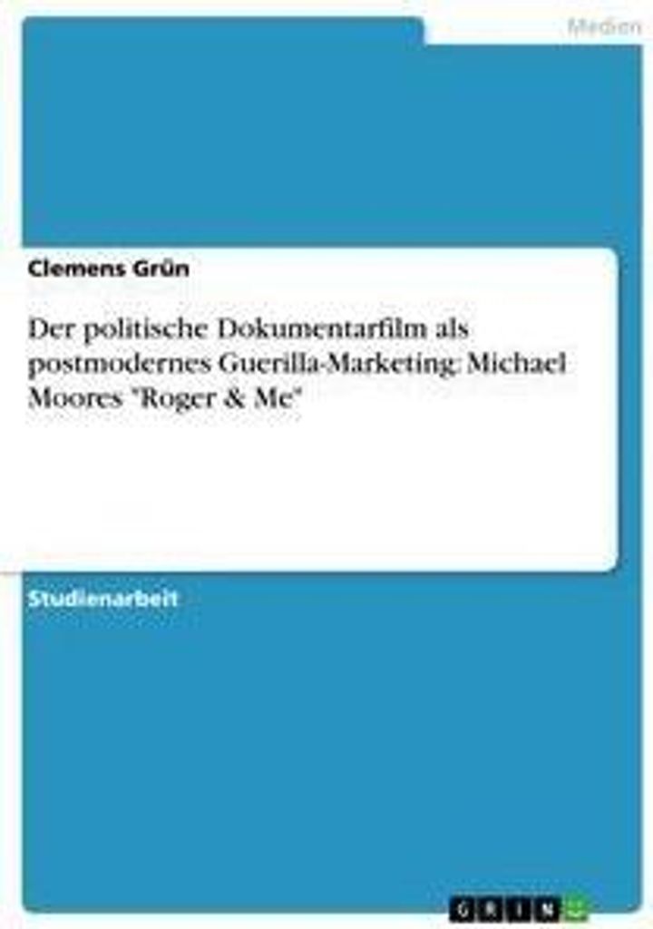 Der politische Dokumentarfilm als postmodernes Guerilla-Marketing: Michael Moores "Roger & Me"
