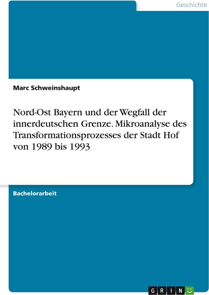 Nord-Ost Bayern und der Wegfall der innerdeutschen Grenze. Mikroanalyse des Transformationsprozesses der Stadt Hof von 1989 bis 1993