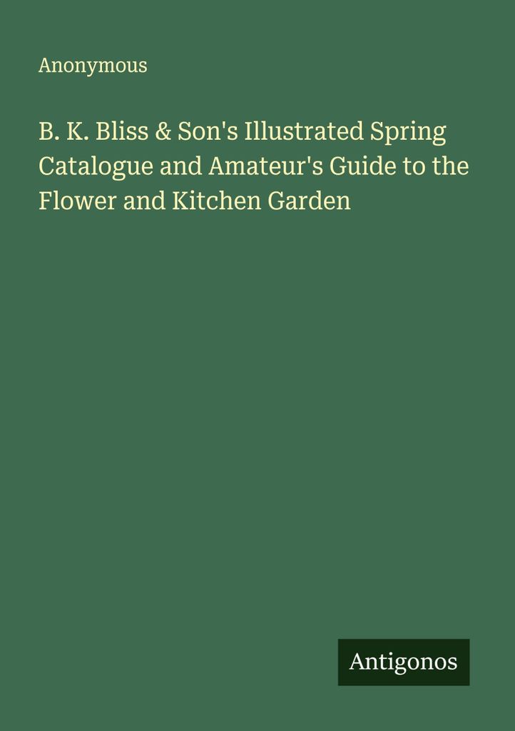 B. K. Bliss & Son's Illustrated Spring Catalogue and Amateur's Guide to the Flower and Kitchen Garden
