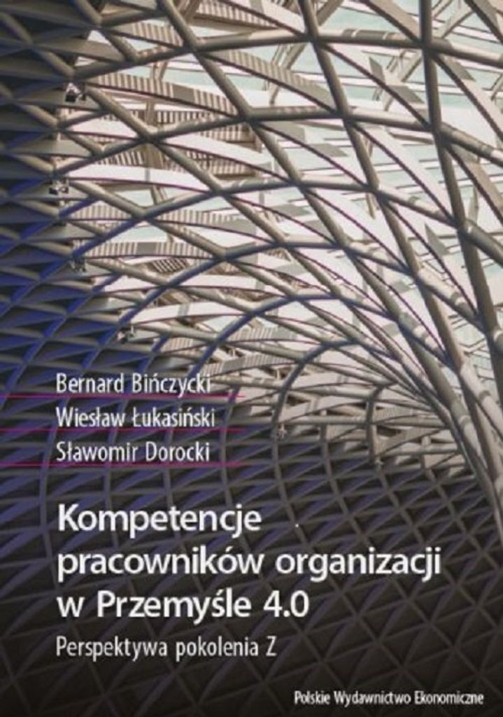 Kompetencje pracowników organizacji w Przemyœle 4.0. Perspektywa pokolenia Z Bernard Biñczycki, Wies³aw £ukasiñski, S³awomir Dorocki (Buch a...