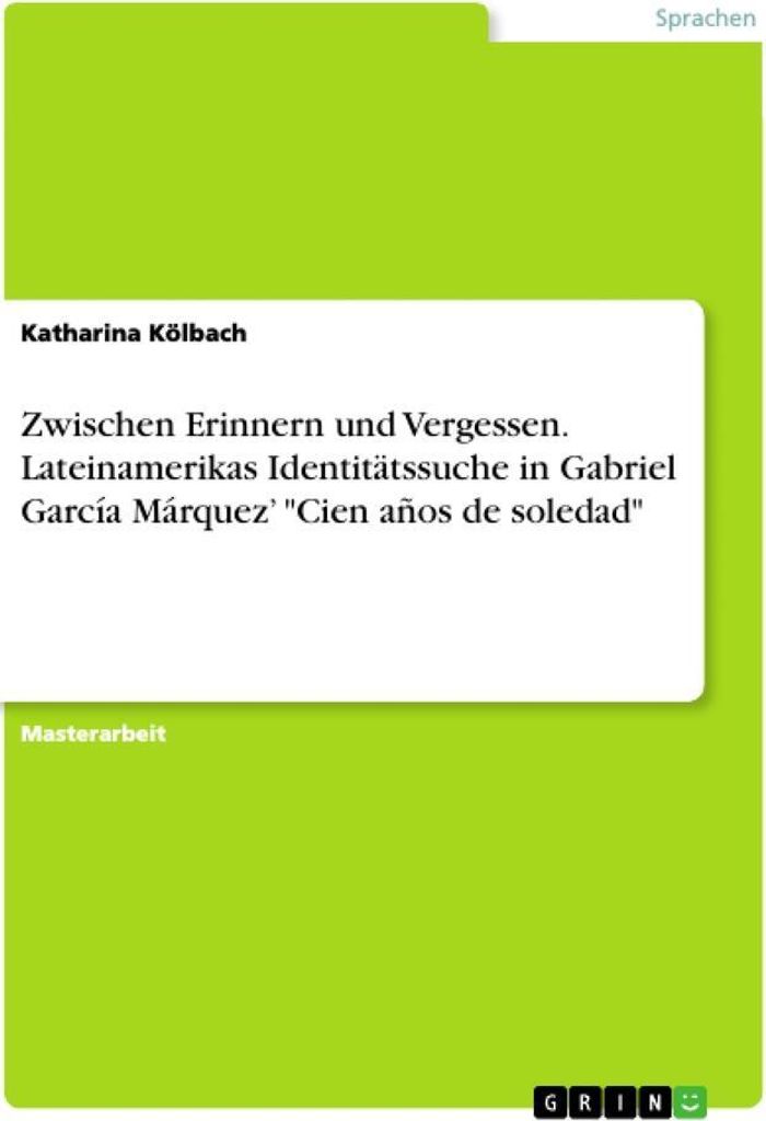 Zwischen Erinnern und Vergessen. Lateinamerikas Identitätssuche in Gabriel García Márquez' "Cien años de soledad"