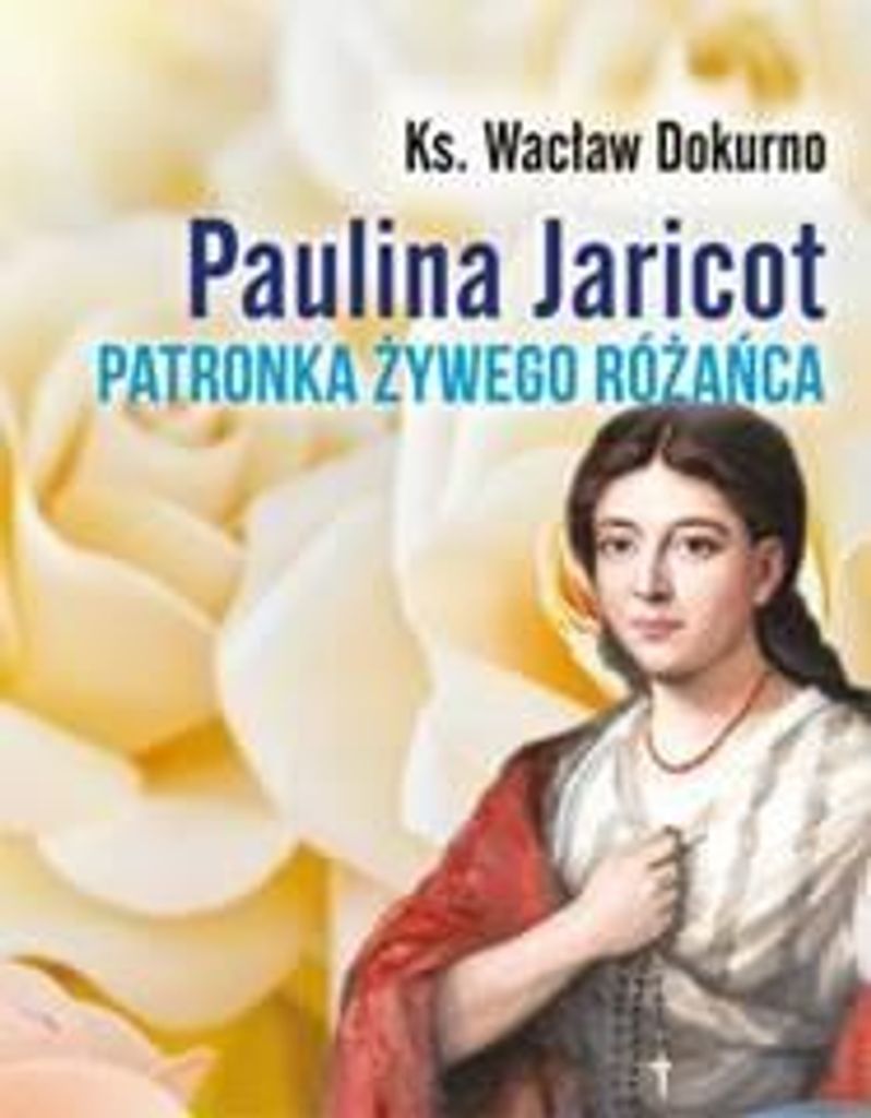 Paulina Jaricot. Patronka Żywego Różańca - ks. Wacław Dokurno (Literatur, Religion auf Polnisch)