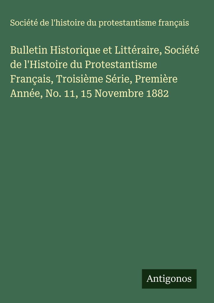 Bulletin Historique et Littéraire, Société de l'Histoire du Protestantisme Français, Troisième Série, Première Année, No. 11, 15 Novembre 1882