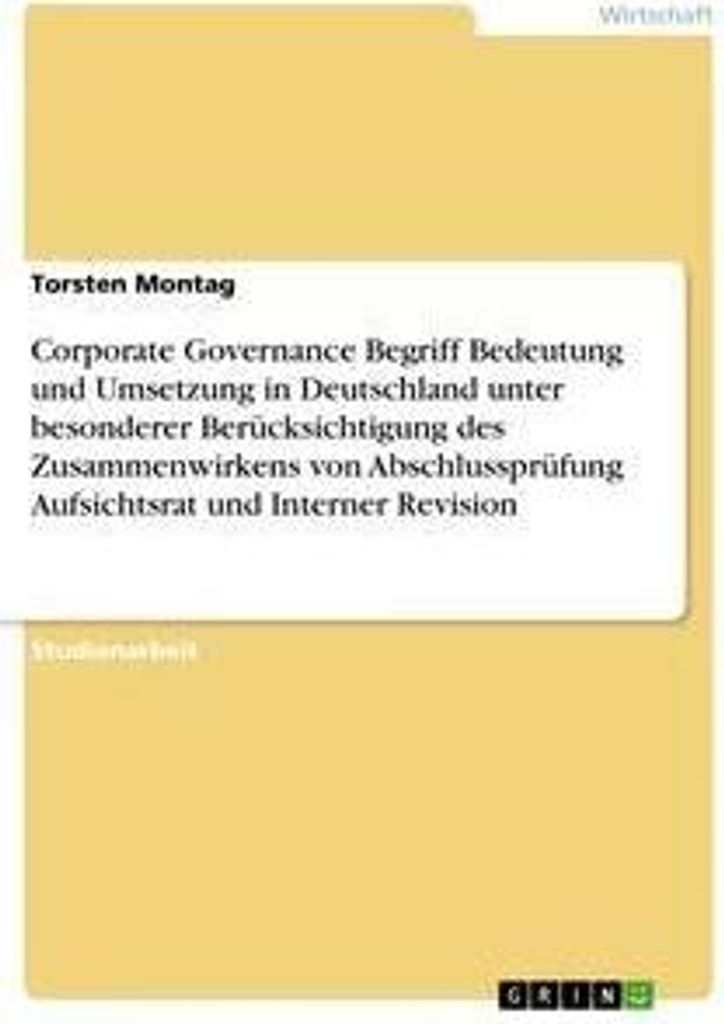 Corporate Governance Begriff Bedeutung und Umsetzung in Deutschland unter besonderer Berücksichtigung des Zusammenwirkens von Abschlussprüfung A...
