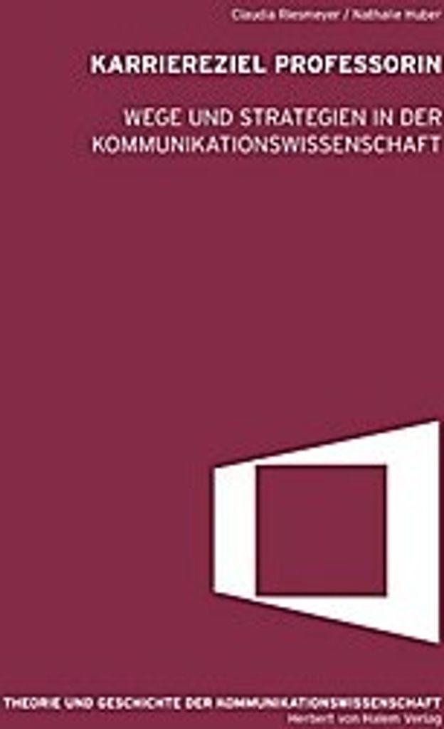 Karriereziel Professorin. Wege und Strategien in der Kommunikationswissenschaft