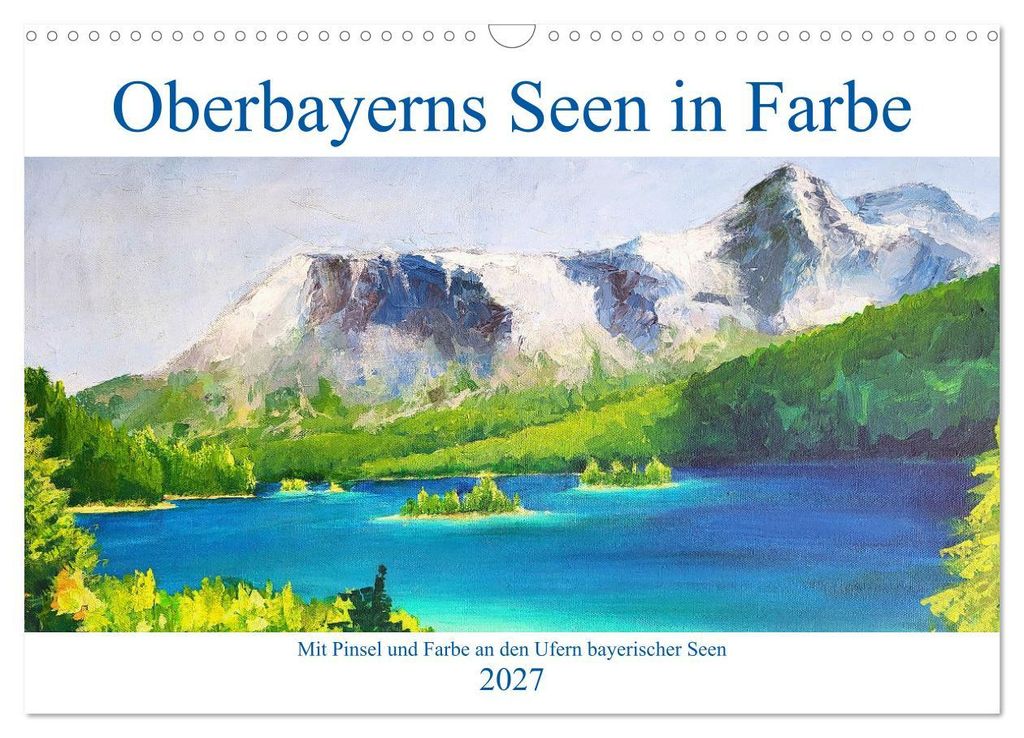 Oberbayerns Seen in Farbe - mit Pinsel und Farbe an den Ufern bayerischer Seen (Wandkalender 2027 DIN A3 quer), CALVENDO Monatskalender