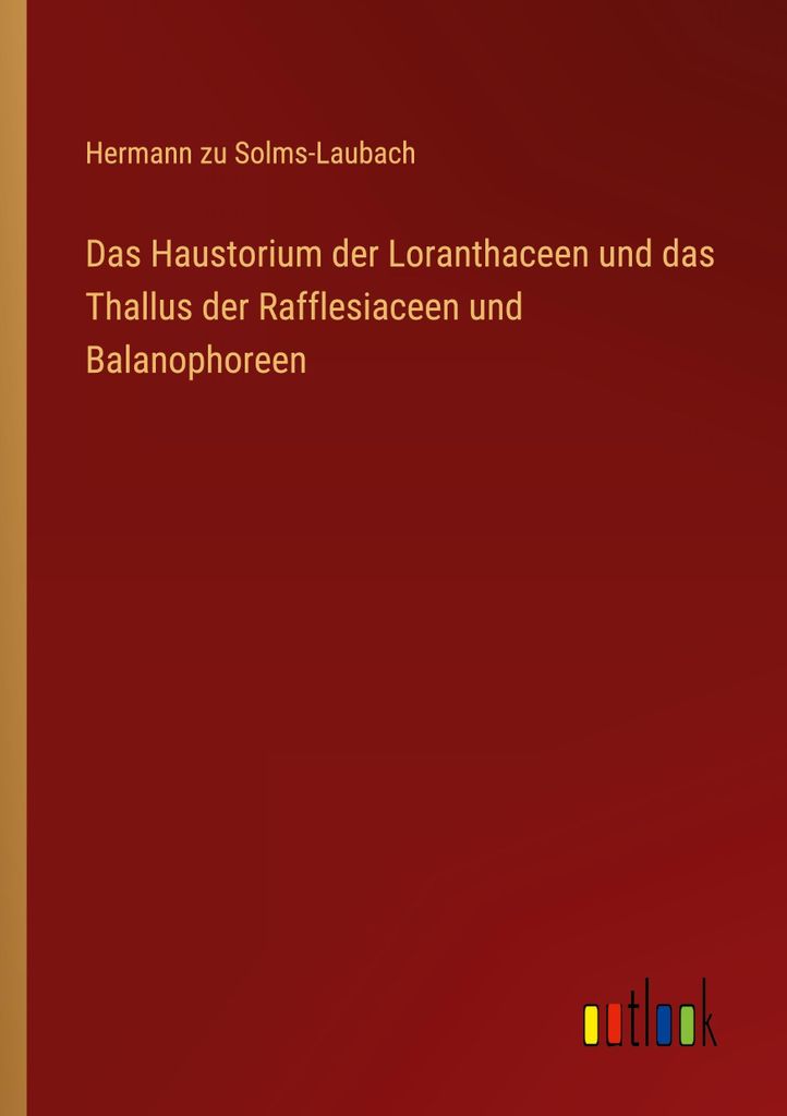 Das Haustorium der Loranthaceen und das Thallus der Rafflesiaceen und Balanophoreen