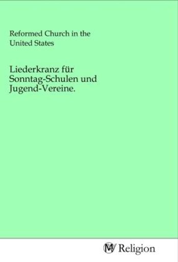 Liederkranz für Sonntag-Schulen und Jugend-Vereine.
