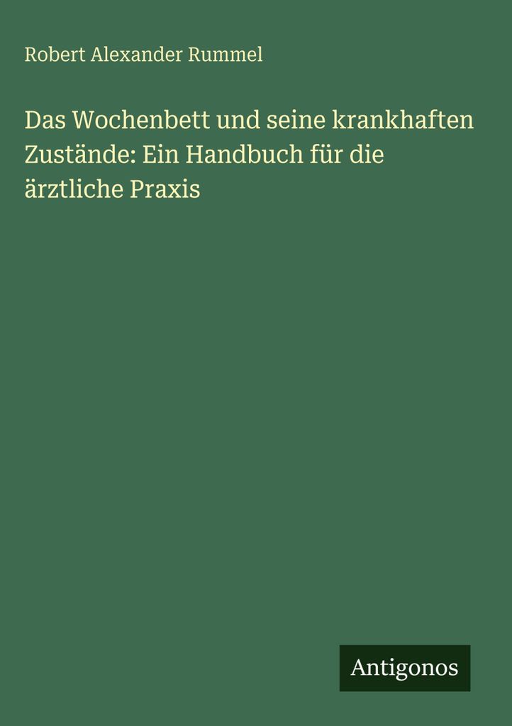 Das Wochenbett und seine krankhaften Zustände: Ein Handbuch für die ärztliche Praxis