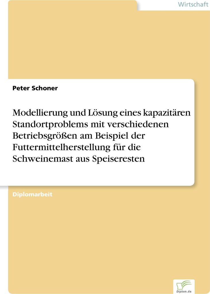 Modellierung und Lösung eines kapazitären Standortproblems mit verschiedenen Betriebsgrößen am Beispiel der Futtermittelherstellung für die Sc...