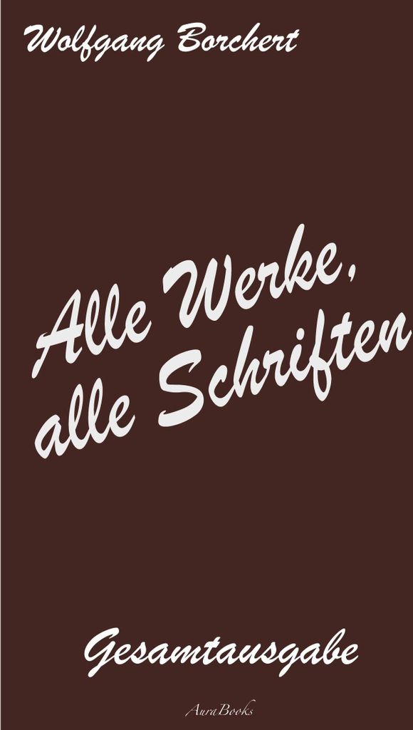 Wolfgang Borchert: Alle Werke, alle Schriften