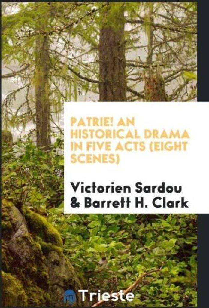 Patrie! An historical drama in five acts (eight scenes)