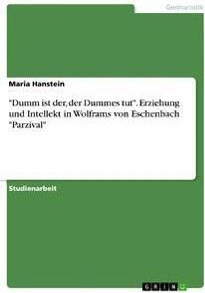 "Dumm ist der, der Dummes tut". Erziehung und Intellekt in Wolframs von Eschenbach "Parzival"