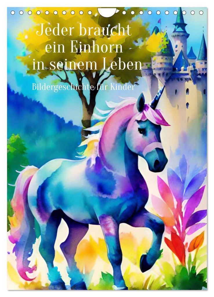 Jeder braucht ein Einhorn in seinem Leben - Bildergeschichte für Kinder (Wandkalender 2027 DIN A4 hoch), CALVENDO Monatskalender