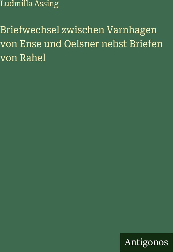 Briefwechsel zwischen Varnhagen von Ense und Oelsner nebst Briefen von Rahel