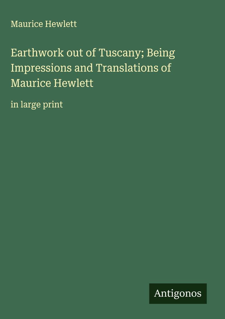 Erdarbeiten aus der Toskana - Eindrücke und Übersetzungen von Maurice Hewlett