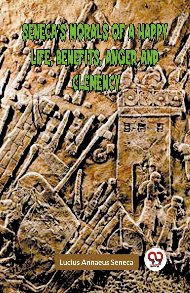 Seneca'S Morals Of A Happy Life, Benefits, Anger And Clemency