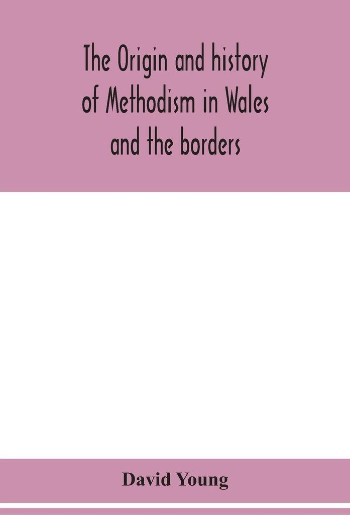 The Origin And History Of Methodism In Wales And The Borders