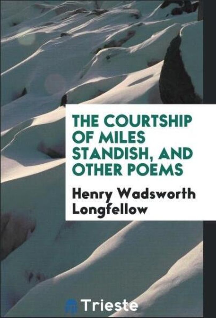 The Courtship of Miles Standish, and Other Poems