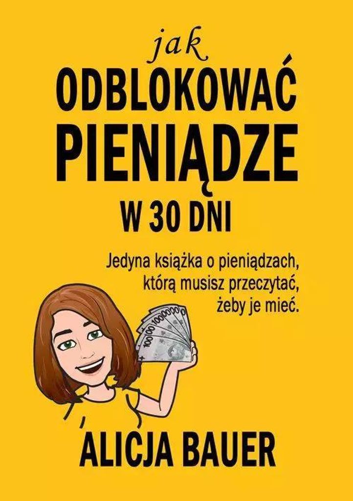 Jak odblokować pieniądze w 30 dni - Alicja Bauer (Literatur und Ratgeber auf Polnisch)