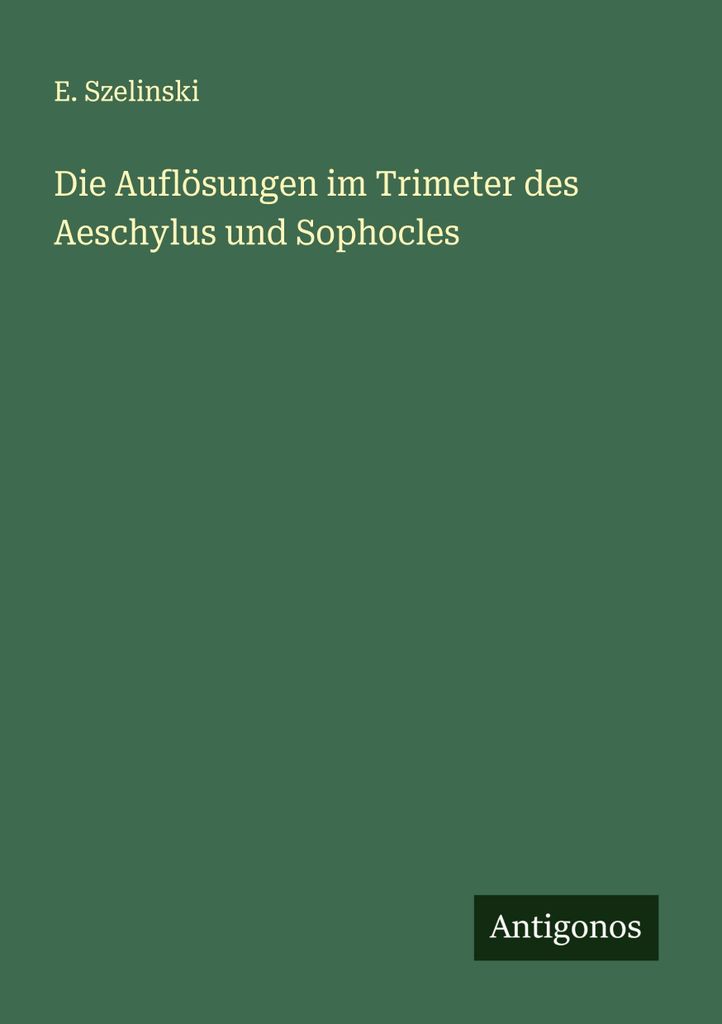 Die Auflösungen im Trimeter des Aeschylus und Sophocles