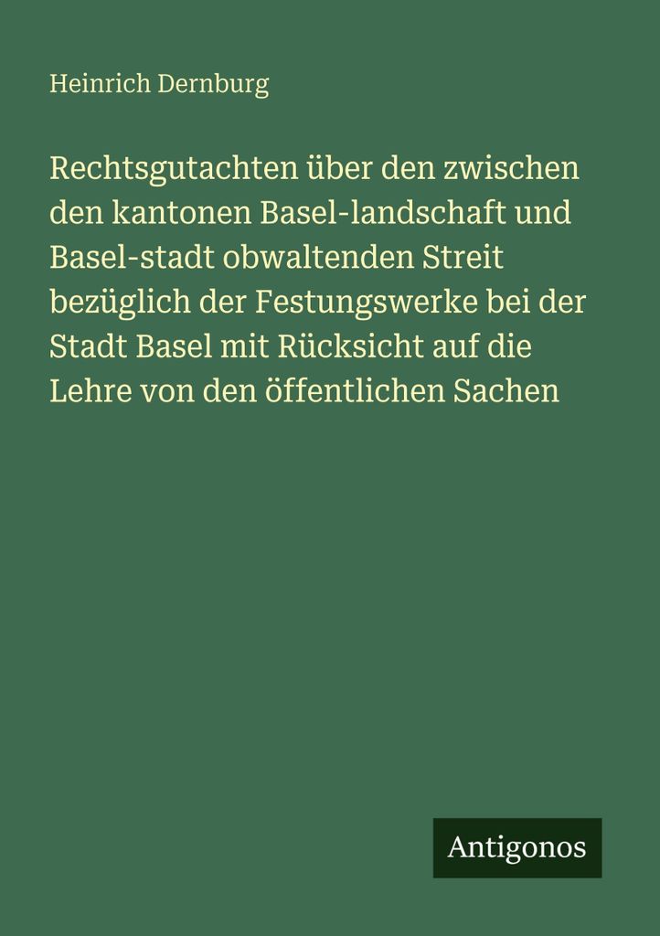 Rechtsgutachten über den zwischen den kantonen Basel-landschaft und Basel-stadt obwaltenden Streit bezüglich der Festungswerke bei der Stadt Base...