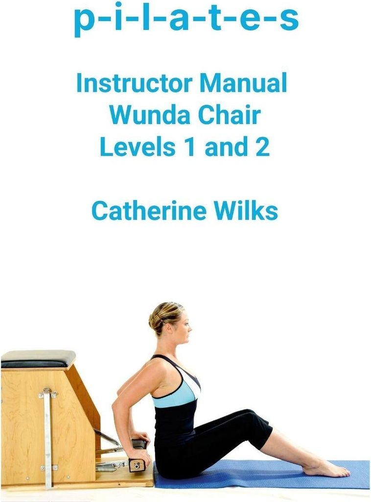 p-i-l-a-t-e-s Instructor Manual Wunda Chair Levels 1 and 2