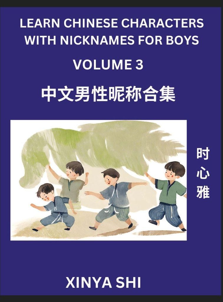 Learn Chinese Characters with Nicknames for Boys (Part 3)- Quickly Self-learn Mandarin Language and Culture, Vocabulary of Hundreds of Chinese Char...