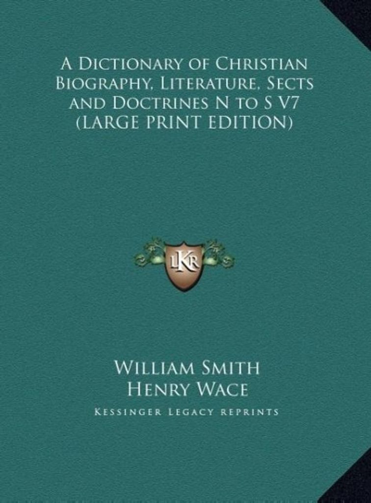 A Dictionary of Christian Biography, Literature, Sects and Doctrines N to S V7 (LARGE PRINT EDITION)