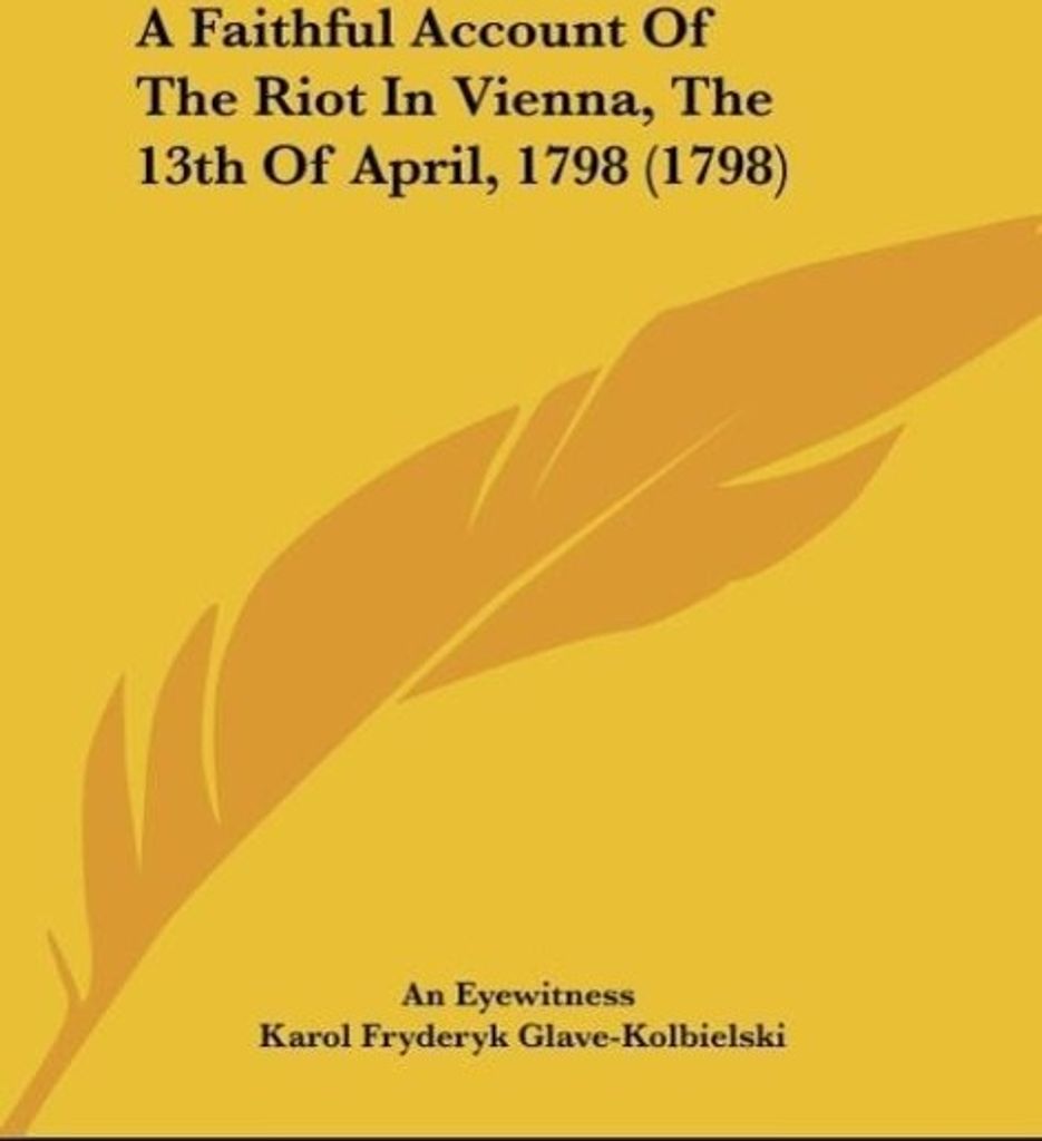 A Faithful Account Of The Riot In Vienna, The 13th Of April, 1798 (1798)