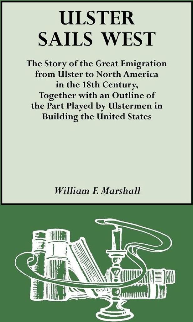 Ulster Sails West. the Story of the Great Emigration from Ulster to North America in the 18th Century, Together with an Outline of the Part Played by