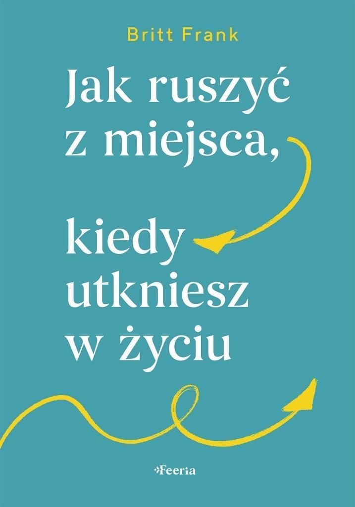 Jak ruszyć z miejsca, kiedy utkniesz w życiu - poradnik rozwoju osobistego