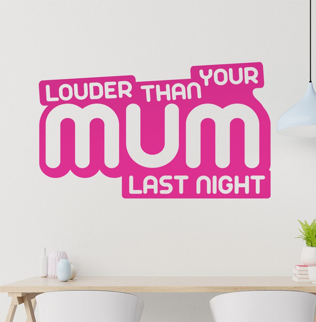 lauder than your mum last nicght Wandtattoo in 6 Größen - Wandaufkleber Wall Sticker - Dekoration, Küche, Wohnzimmer, Schlafzimmer, Badezimmer