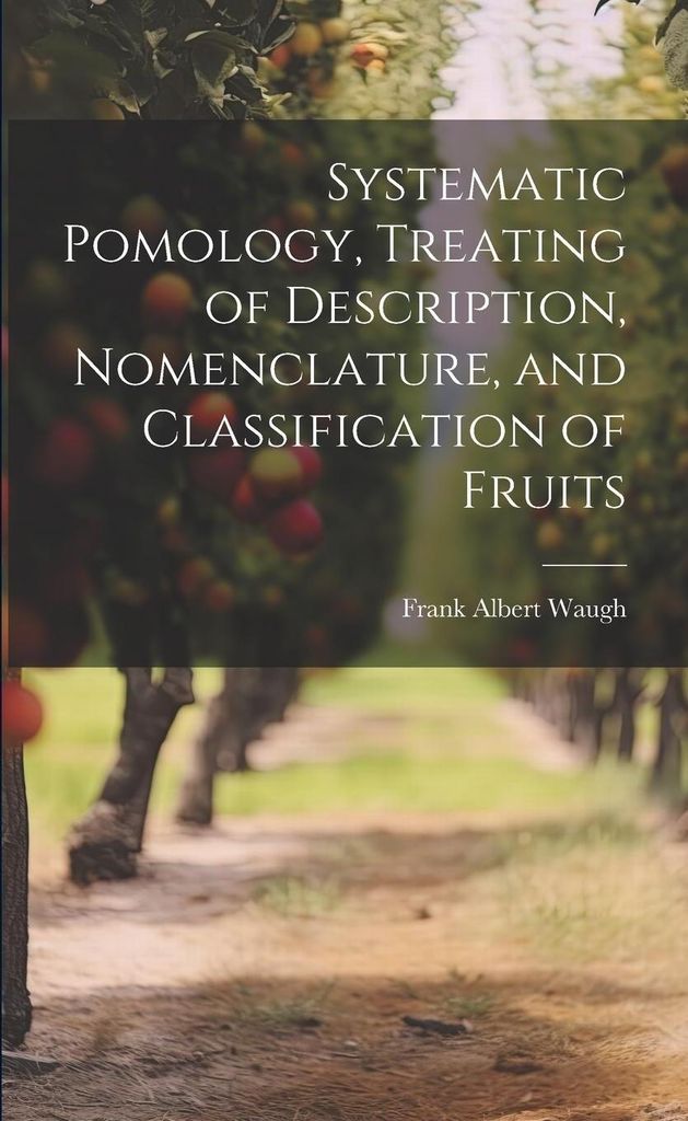 Systematic Pomology, Treating of Description, Nomenclature, and Classification of Fruits