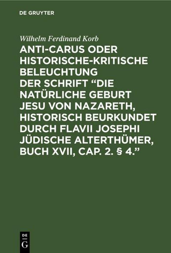 Anti-Carus oder historische-kritische Beleuchtung der Schrift "Die natürliche Geburt Jesu von Nazareth, historisch beurkundet durch Flavii Josephi...