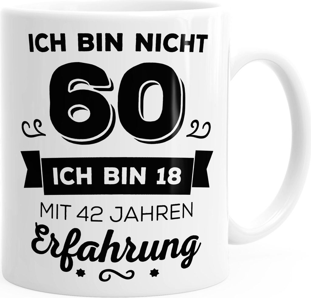Kaffee-Tasse Geschenk-Tasse Ich bin nicht 60 sondern ich bin 18 mit 42 Jahren Erfahrung Geschenk Geburtstag MoonWorks weiß unisize