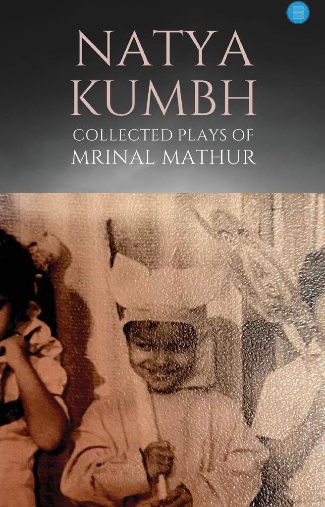 Natya KUMBH - Collected Plays of Mrinal Mathur