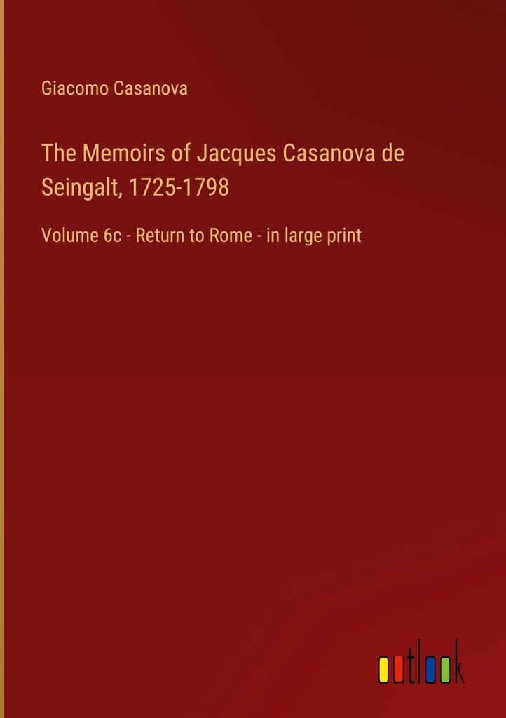 The Memoirs of Jacques Casanova de Seingalt, 1725-1798