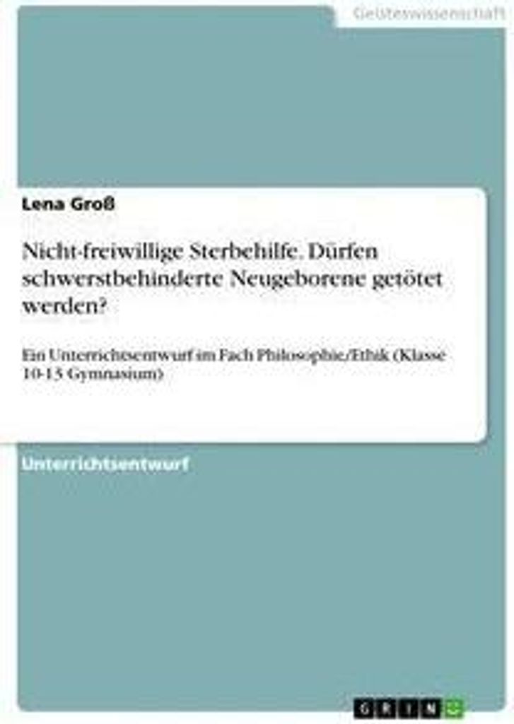 Nicht-freiwillige Sterbehilfe. Dürfen schwerstbehinderte Neugeborene getötet werden?