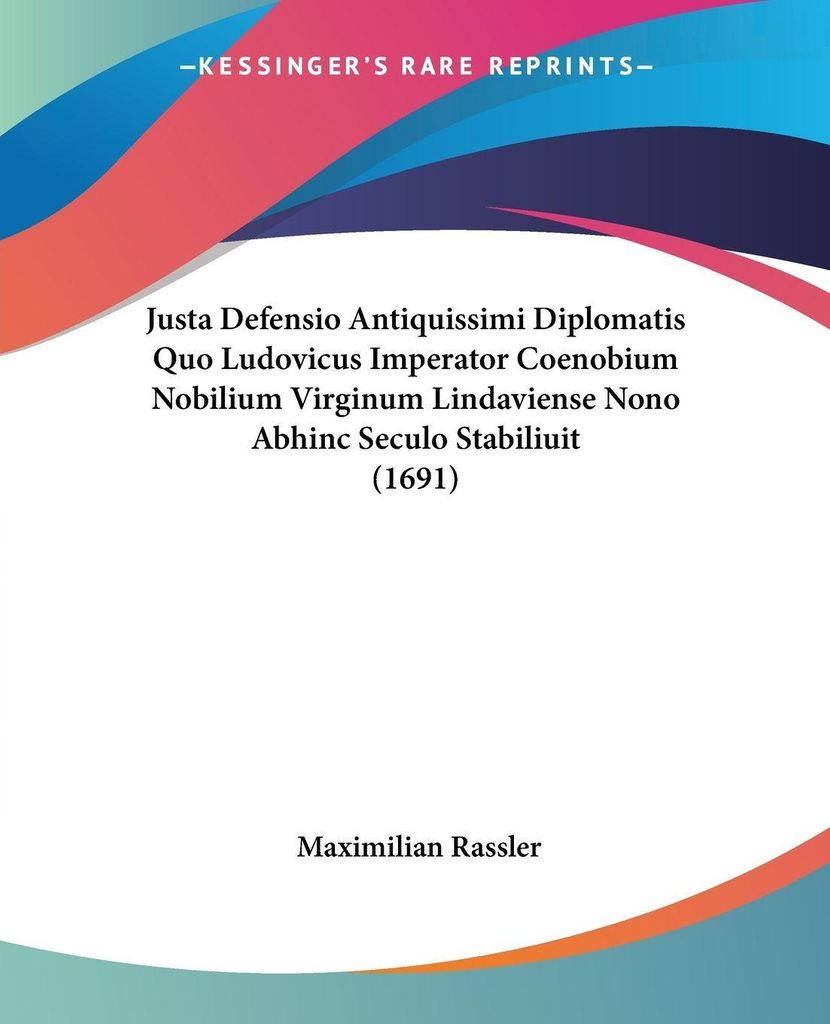 Justa Defensio Antiquissimi Diplomatis Quo Ludovicus Imperator Coenobium Nobilium Virginum Lindaviense Nono Abhinc Seculo Stabiliuit (1691)